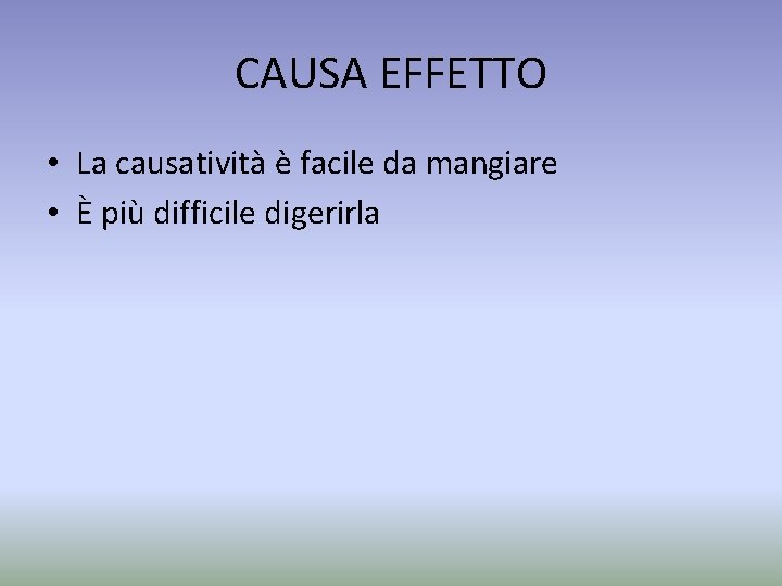 CAUSA EFFETTO • La causatività è facile da mangiare • È più difficile digerirla