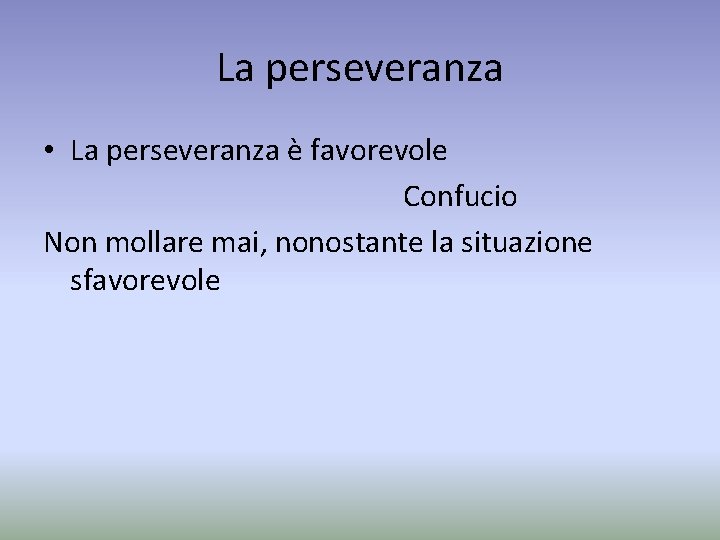 La perseveranza • La perseveranza è favorevole Confucio Non mollare mai, nonostante la situazione