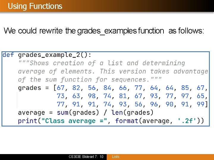 Using Functions We could rewrite the grades_examples function as follows: CS 303 E Slideset