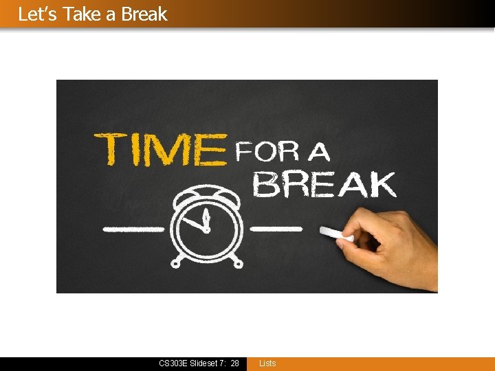 Let’s Take a Break CS 303 E Slideset 7: 28 Lists 