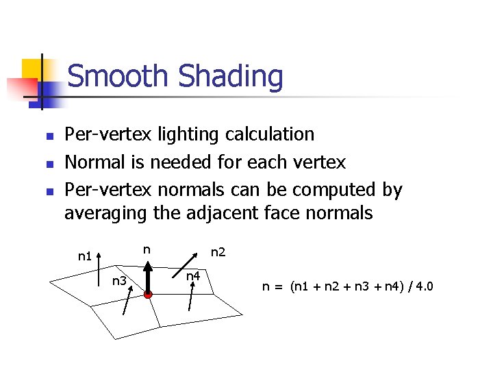 Smooth Shading n n n Per-vertex lighting calculation Normal is needed for each vertex