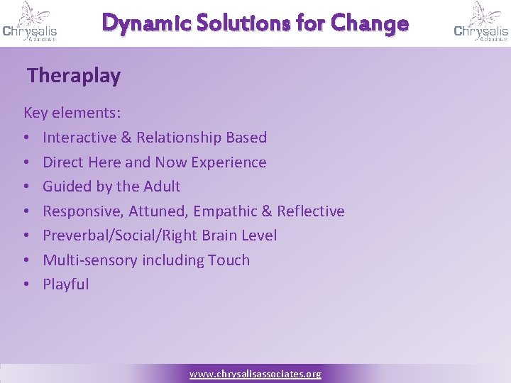 Dynamic Solutions for Change Theraplay Key elements: • Interactive & Relationship Based • Direct