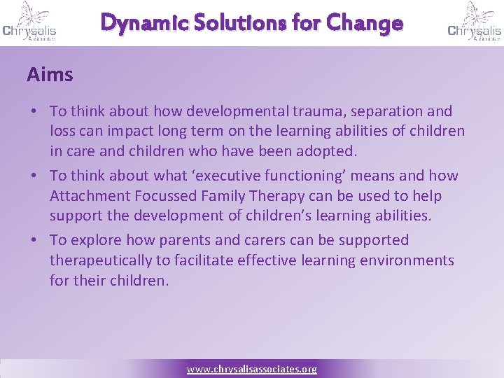 Dynamic Solutions for Change Aims • To think about how developmental trauma, separation and