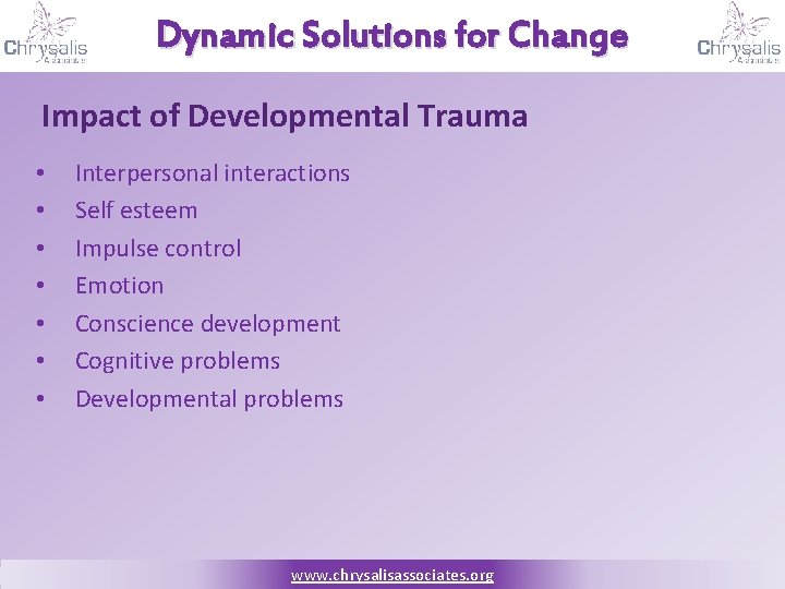 Dynamic Solutions for Change Impact of Developmental Trauma • • Interpersonal interactions Self esteem