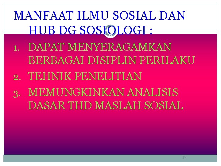 MANFAAT ILMU SOSIAL DAN HUB DG SOSIOLOGI : 1. DAPAT MENYERAGAMKAN BERBAGAI DISIPLIN PERILAKU