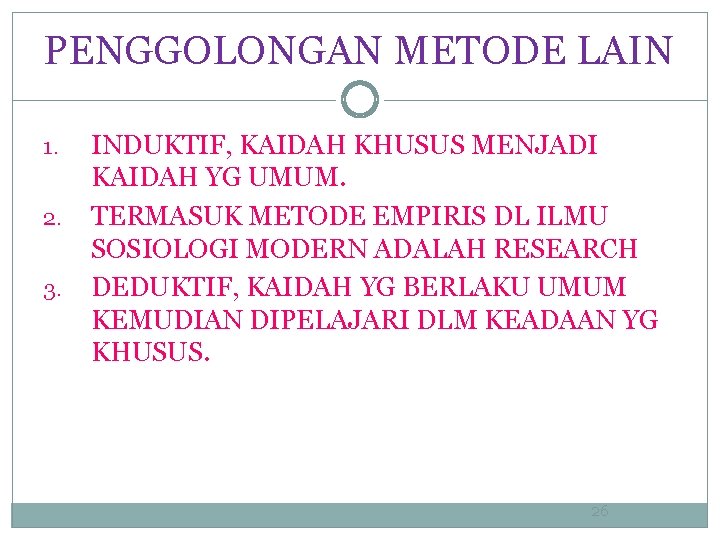 PENGGOLONGAN METODE LAIN : 1. 2. 3. INDUKTIF, KAIDAH KHUSUS MENJADI KAIDAH YG UMUM.