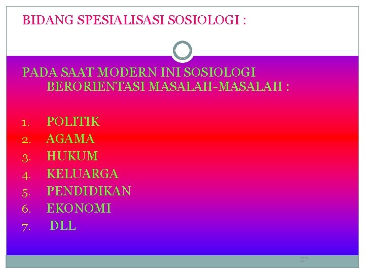 BIDANG SPESIALISASI SOSIOLOGI : PADA SAAT MODERN INI SOSIOLOGI BERORIENTASI MASALAH-MASALAH : 1. 2.