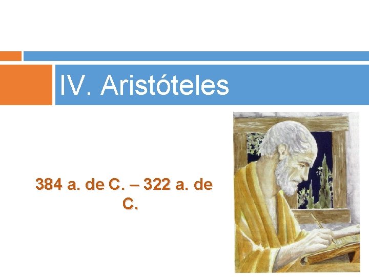 IV. Aristóteles 384 a. de C. – 322 a. de C. 