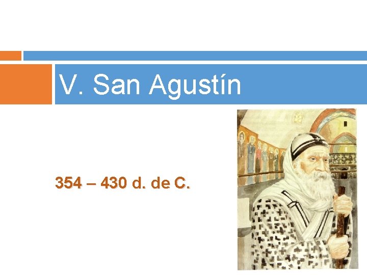 V. San Agustín 354 – 430 d. de C. 