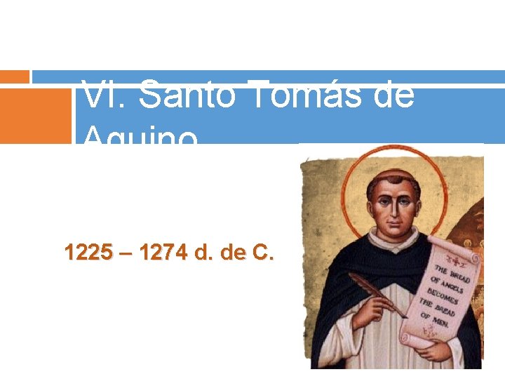 VI. Santo Tomás de Aquino 1225 – 1274 d. de C. 