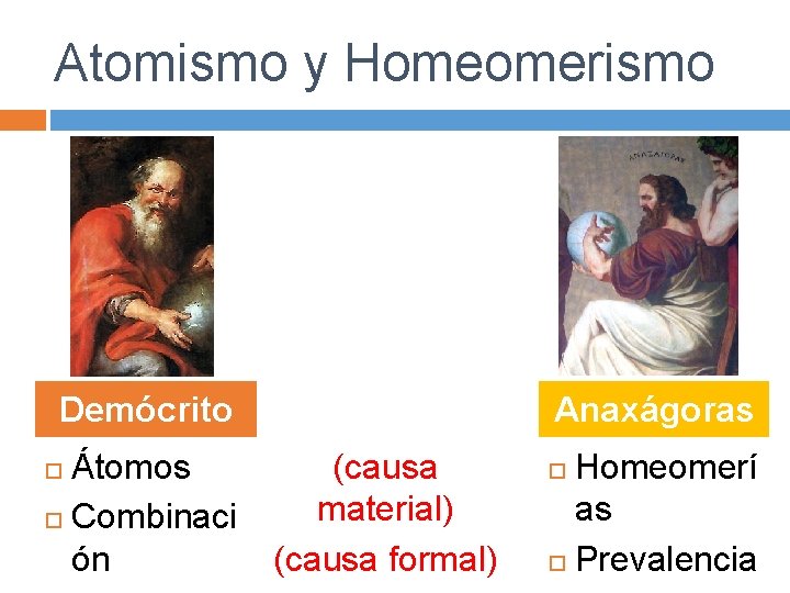 Atomismo y Homeomerismo Demócrito Átomos Combinaci ón Anaxágoras (causa material) (causa formal) Homeomerí as