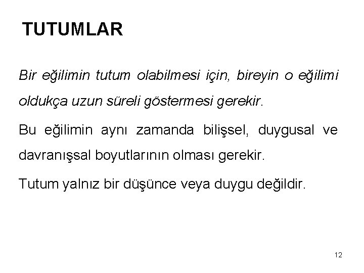 TUTUMLAR Bir eğilimin tutum olabilmesi için, bireyin o eğilimi oldukça uzun süreli göstermesi gerekir.