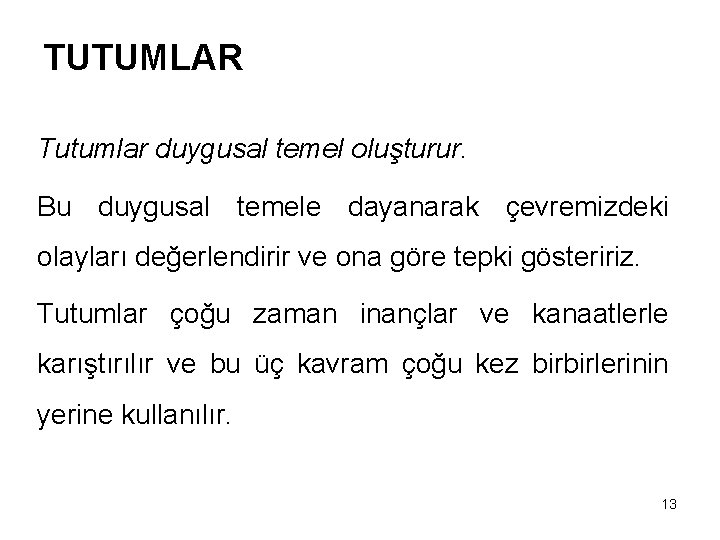 TUTUMLAR Tutumlar duygusal temel oluşturur. Bu duygusal temele dayanarak çevremizdeki olayları değerlendirir ve ona