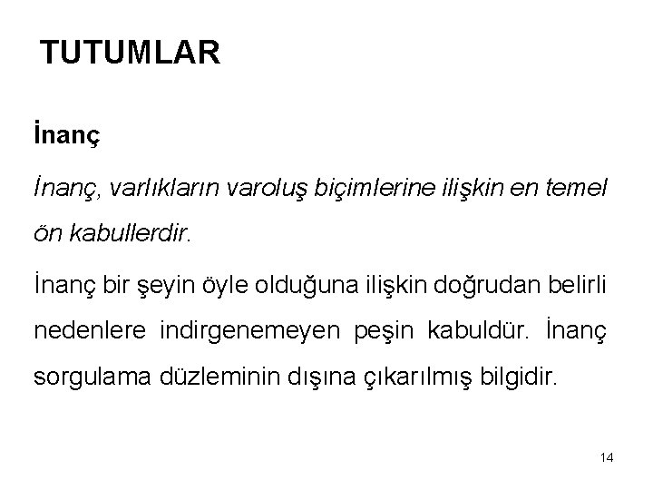 TUTUMLAR İnanç, varlıkların varoluş biçimlerine ilişkin en temel ön kabullerdir. İnanç bir şeyin öyle