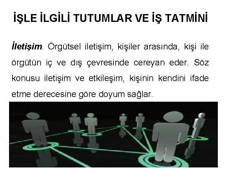 İŞLE İLGİLİ TUTUMLAR VE İŞ TATMİNİ İletişim. Örgütsel iletişim, kişiler arasında, kişi ile örgütün