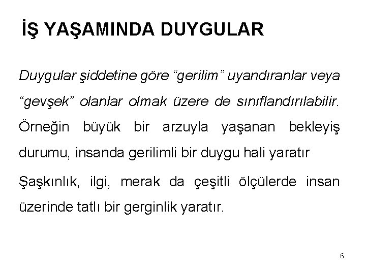 İŞ YAŞAMINDA DUYGULAR Duygular şiddetine göre “gerilim” uyandıranlar veya “gevşek” olanlar olmak üzere de