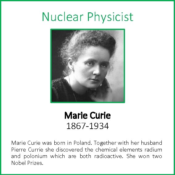 Nuclear Physicist Marie Curie 1867 -1934 Marie Curie was born in Poland. Together with