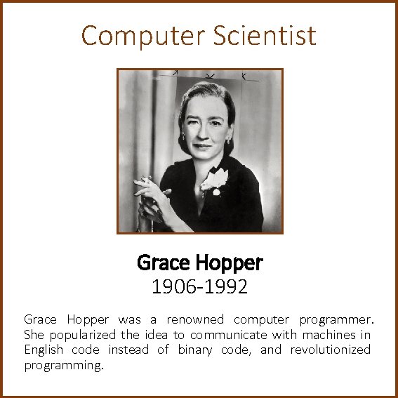 Computer Scientist Grace Hopper 1906 -1992 Grace Hopper was a renowned computer programmer. She