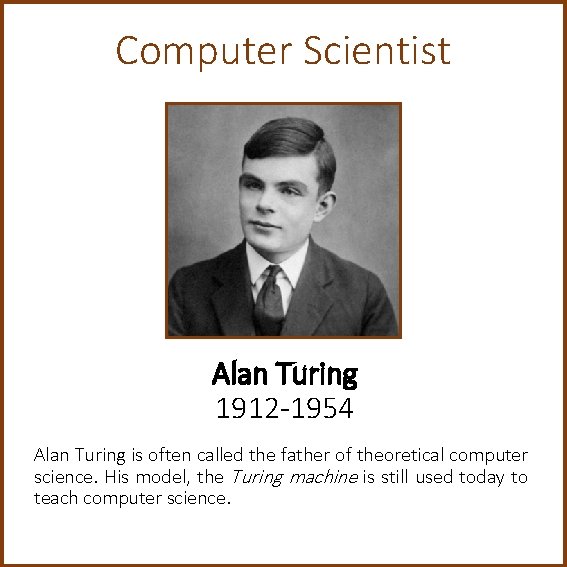 Computer Scientist Alan Turing 1912 -1954 Alan Turing is often called the father of