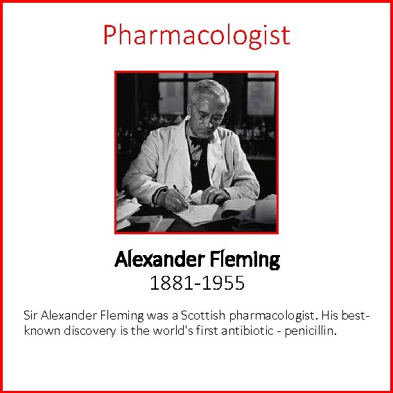 Pharmacologist Alexander Fleming 1881 -1955 Sir Alexander Fleming was a Scottish pharmacologist. His bestknown