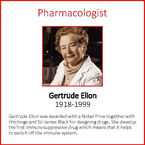 Pharmacologist Gertrude Elion 1918 -1999 Gertrude Elion was awarded with a Nobel Price together