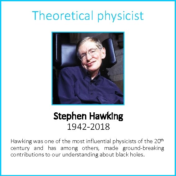 Theoretical physicist Stephen Hawking 1942 -2018 Hawking was one of the most influential physicists