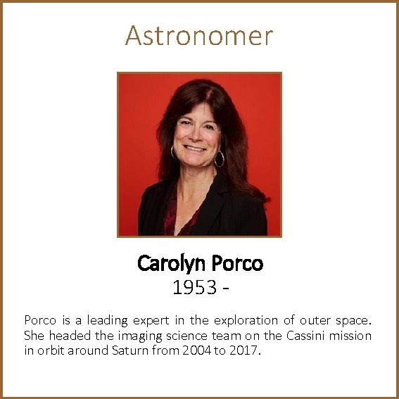 Astronomer Carolyn Porco 1953 Porco is a leading expert in the exploration of outer