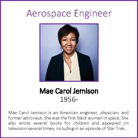 Aerospace Engineer Mae Carol Jemison 1956 Mae Carol Jemison is an American engineer, physician,