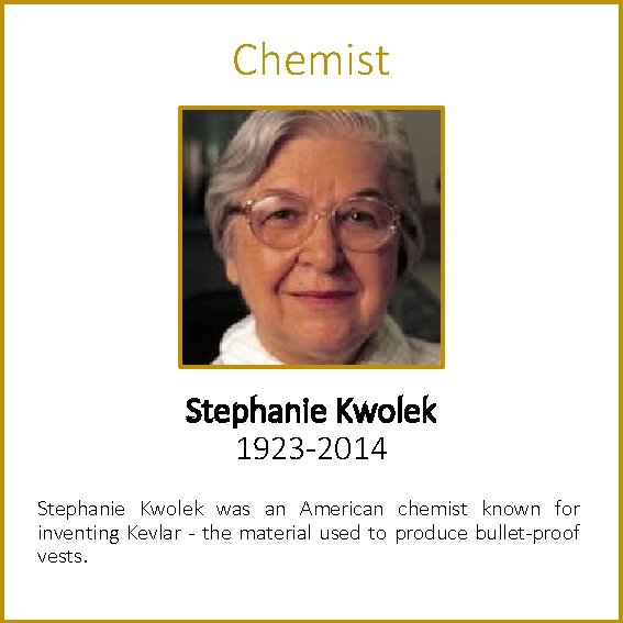 Chemist Stephanie Kwolek 1923 -2014 Stephanie Kwolek was an American chemist known for inventing