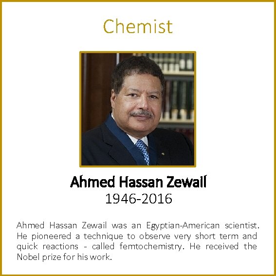 Chemist Ahmed Hassan Zewail 1946 -2016 Ahmed Hassan Zewail was an Egyptian-American scientist. He