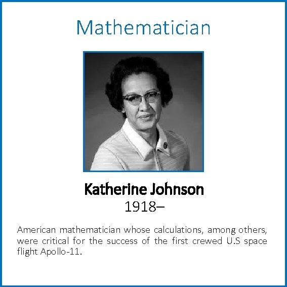 Mathematician Katherine Johnson 1918– American mathematician whose calculations, among others, were critical for the