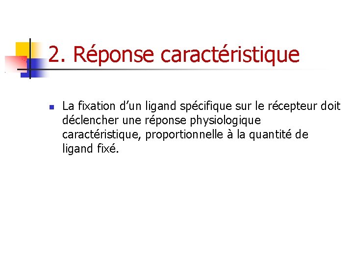 2. Réponse caractéristique La fixation d’un ligand spécifique sur le récepteur doit déclencher une