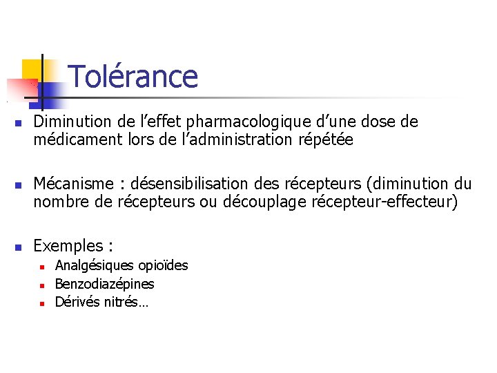 Tolérance Diminution de l’effet pharmacologique d’une dose de médicament lors de l’administration répétée Mécanisme