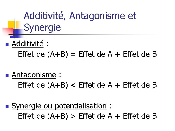 Additivité, Antagonisme et Synergie Additivité : Effet de (A+B) = Effet de A +