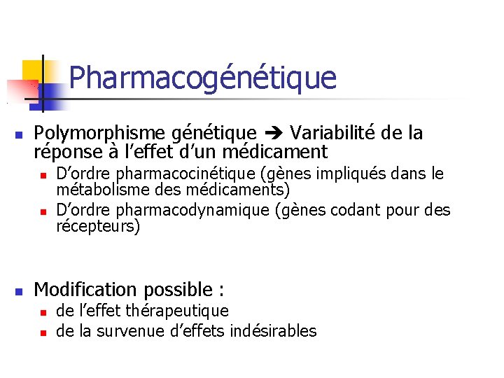 Pharmacogénétique Polymorphisme génétique Variabilité de la réponse à l’effet d’un médicament D’ordre pharmacocinétique (gènes