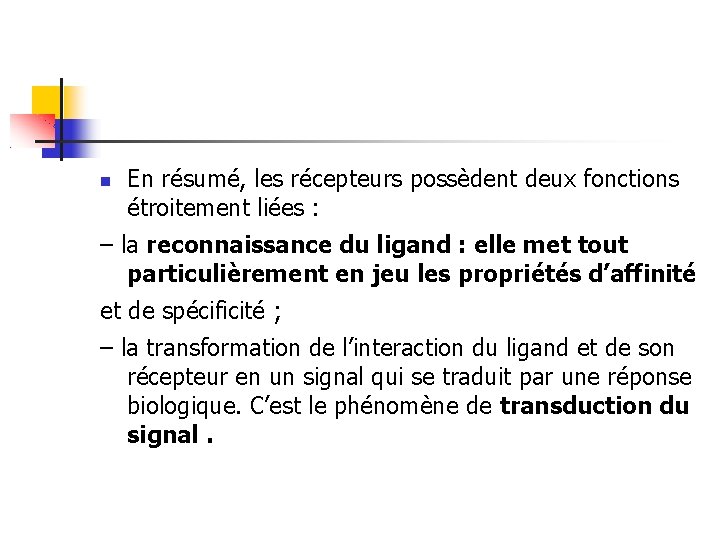  En résumé, les récepteurs possèdent deux fonctions étroitement liées : – la reconnaissance