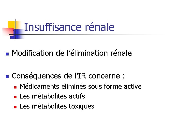 Insuffisance rénale Modification de l’élimination rénale Conséquences de l’IR concerne : Médicaments éliminés sous