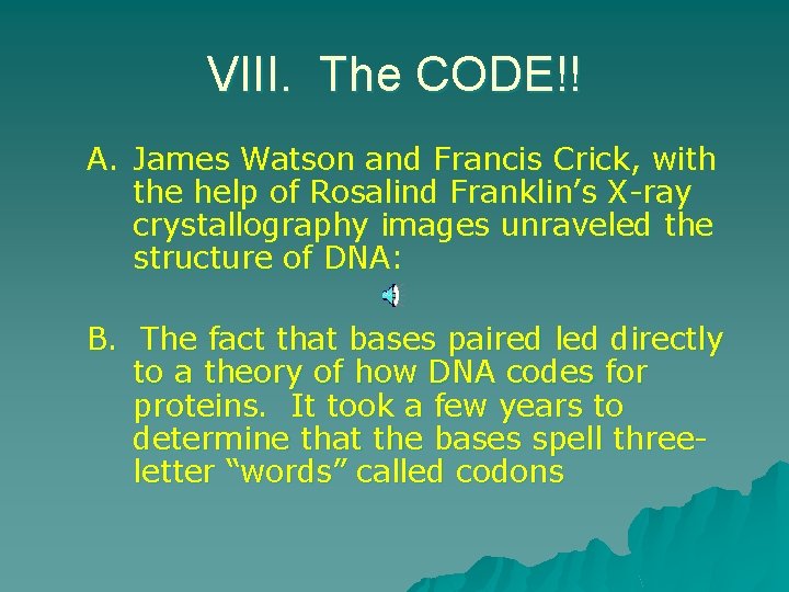 VIII. The CODE!! A. James Watson and Francis Crick, with the help of Rosalind