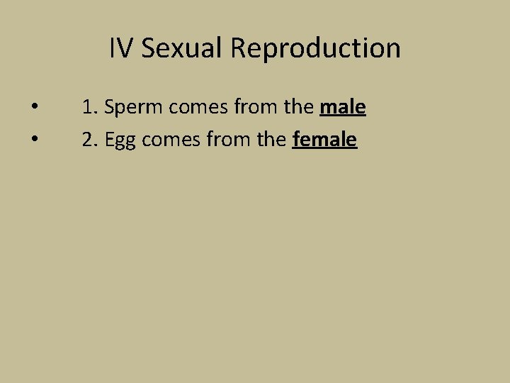 IV Sexual Reproduction • • 1. Sperm comes from the male 2. Egg comes