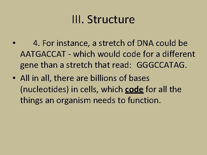 III. Structure 4. For instance, a stretch of DNA could be AATGACCAT - which