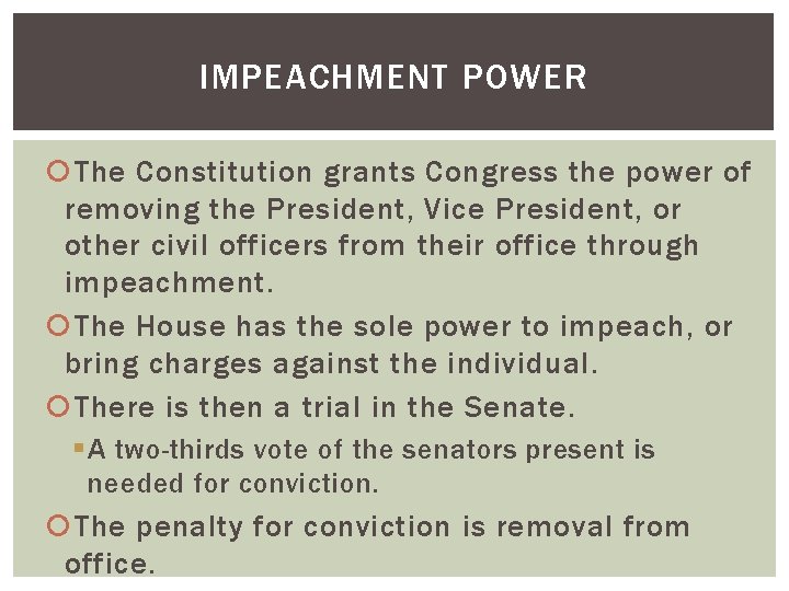 IMPEACHMENT POWER The Constitution grants Congress the power of removing the President, Vice President,