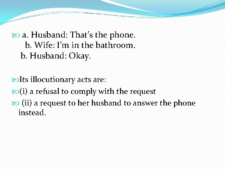  a. Husband: That’s the phone. b. Wife: I’m in the bathroom. b. Husband: