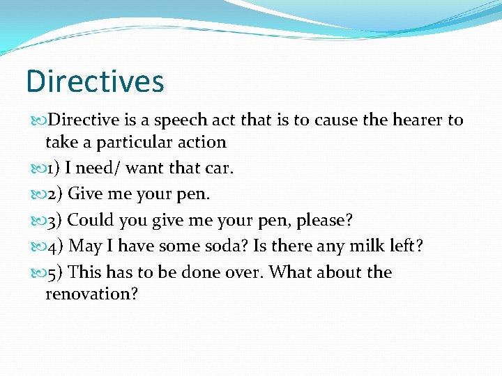 Directives Directive is a speech act that is to cause the hearer to take