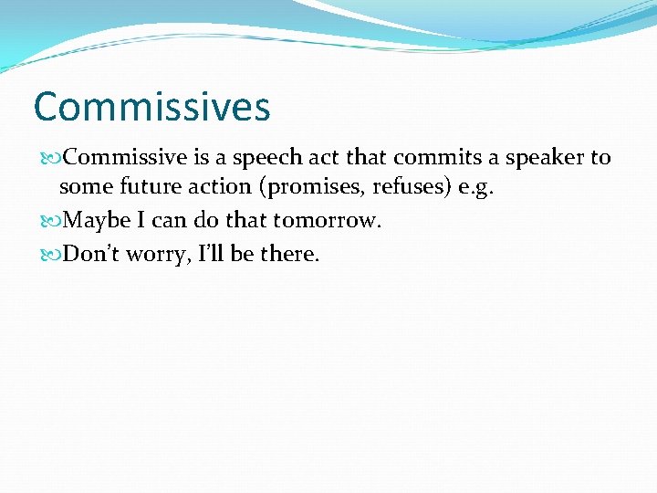 Commissives Commissive is a speech act that commits a speaker to some future action