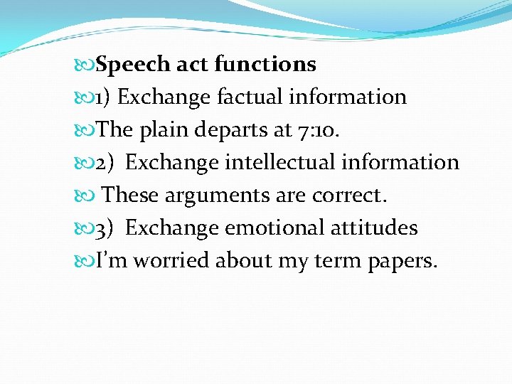  Speech act functions 1) Exchange factual information The plain departs at 7: 10.