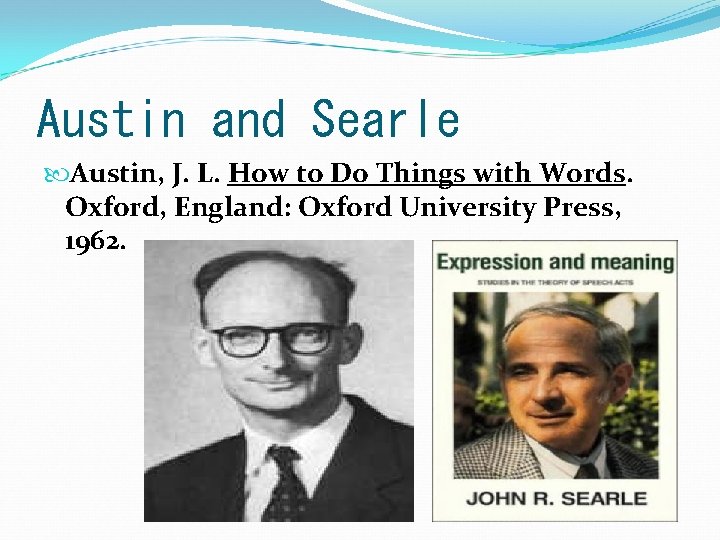 Austin and Searle Austin, J. L. How to Do Things with Words. Oxford, England: