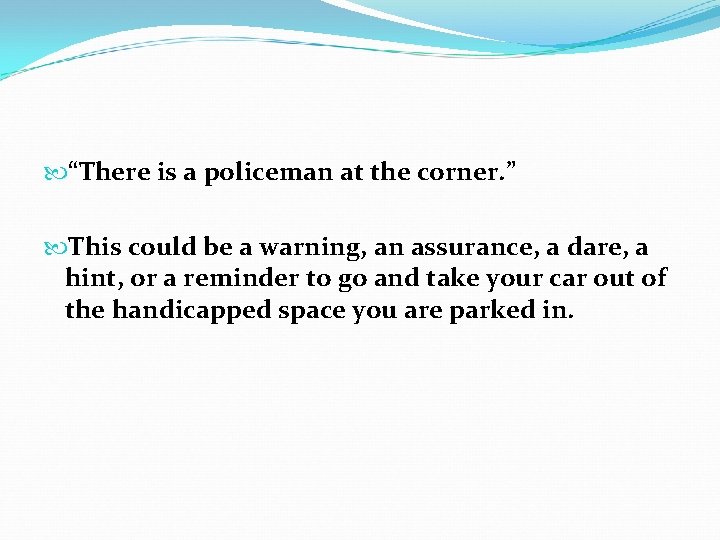  “There is a policeman at the corner. ” This could be a warning,