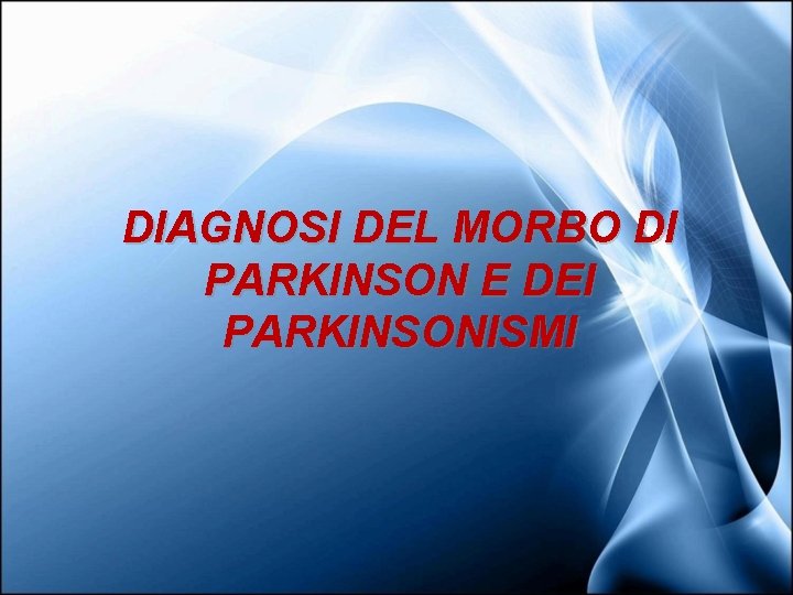 DIAGNOSI DEL MORBO DI PARKINSON E DEI PARKINSONISMI 