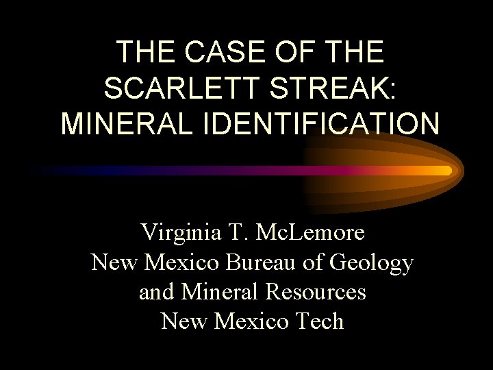 THE CASE OF THE SCARLETT STREAK: MINERAL IDENTIFICATION Virginia T. Mc. Lemore New Mexico