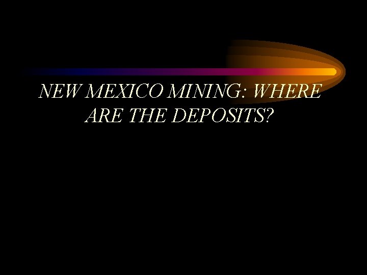 NEW MEXICO MINING: WHERE ARE THE DEPOSITS? 